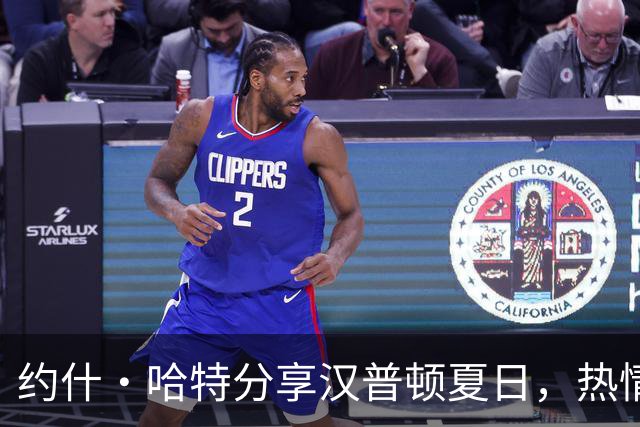 约什·哈特分享汉普顿夏日，热情依旧如篮球场上